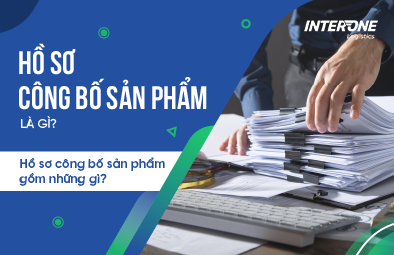 Hồ sơ công bố sản phẩm là gì? Hồ sơ công bố sản phẩm gồm những gì?