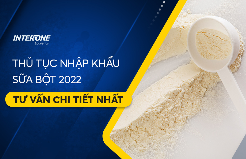 Thủ tục nhập khẩu sữa bột 2022: Tư vấn chi tiết nhất