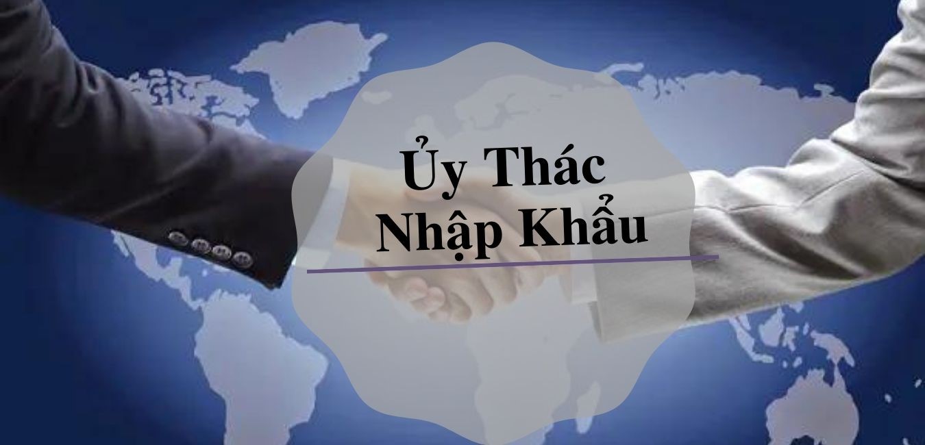 thu-tuc-nhap-khau-uy-thac