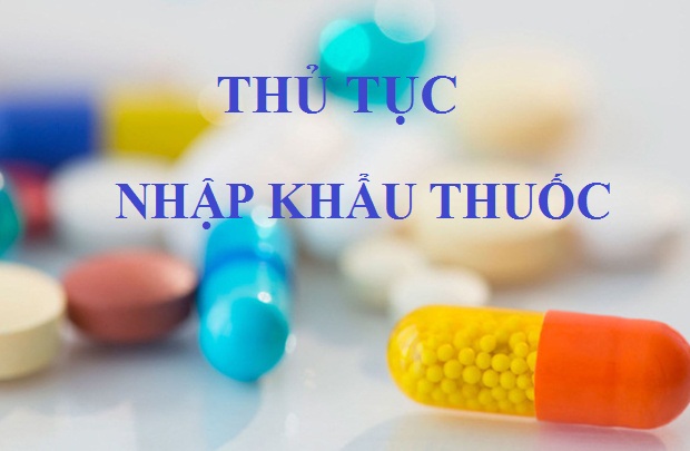 Thủ tục nhập khẩu thuốc thành phẩm & Điều kiện đối với cơ sở Việt Nam nhập khẩu thuốc